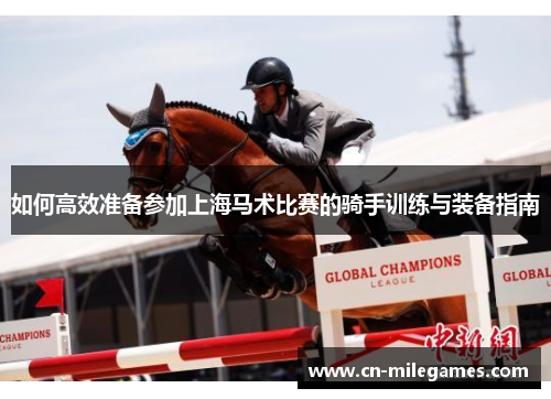 如何高效准备参加上海马术比赛的骑手训练与装备指南