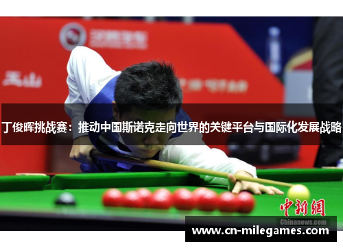 丁俊晖挑战赛：推动中国斯诺克走向世界的关键平台与国际化发展战略