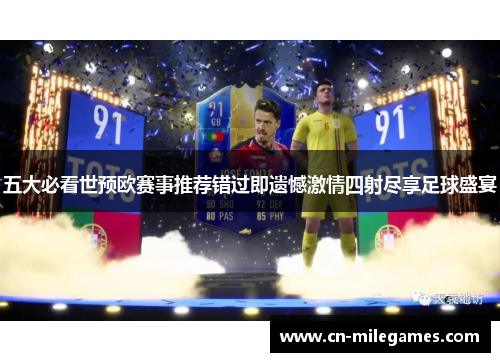 五大必看世预欧赛事推荐错过即遗憾激情四射尽享足球盛宴