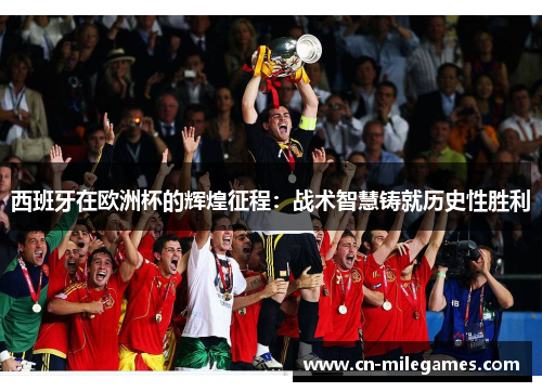 西班牙在欧洲杯的辉煌征程：战术智慧铸就历史性胜利