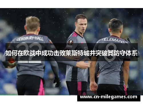 如何在欧战中成功击败莱斯特城并突破其防守体系