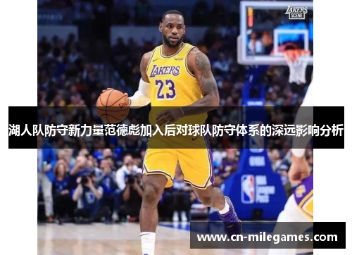 湖人队防守新力量范德彪加入后对球队防守体系的深远影响分析