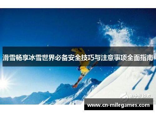 滑雪畅享冰雪世界必备安全技巧与注意事项全面指南