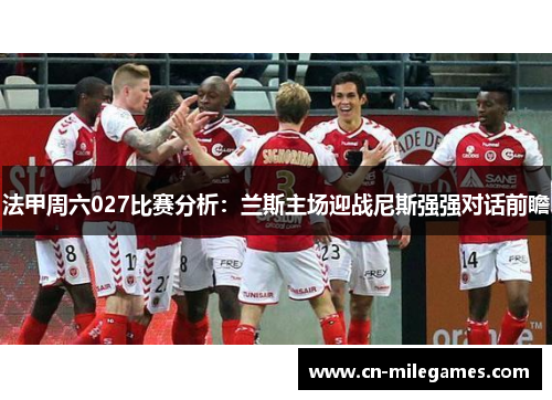 法甲周六027比赛分析：兰斯主场迎战尼斯强强对话前瞻
