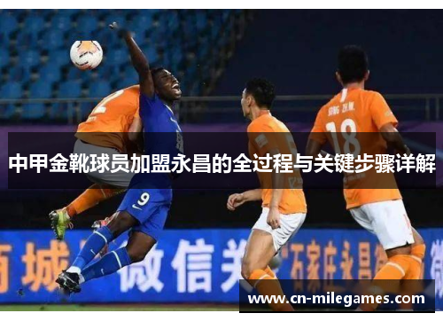 中甲金靴球员加盟永昌的全过程与关键步骤详解