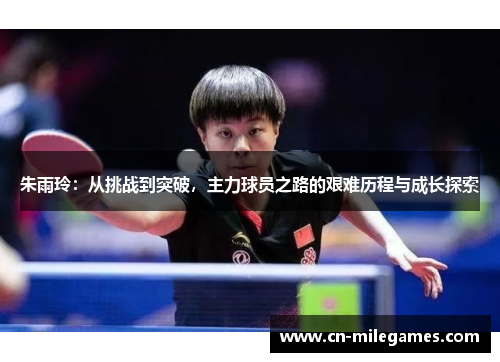 朱雨玲：从挑战到突破，主力球员之路的艰难历程与成长探索