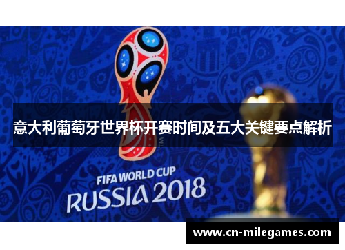 意大利葡萄牙世界杯开赛时间及五大关键要点解析