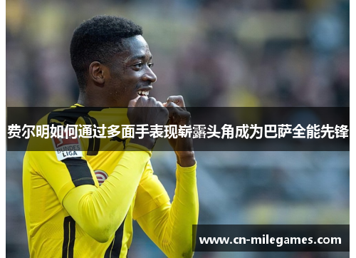 费尔明如何通过多面手表现崭露头角成为巴萨全能先锋